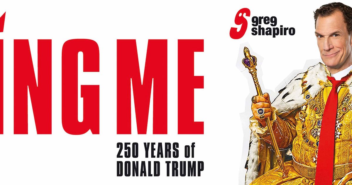 King Me - 250 Years of Donald Trump — Greg Shapiro